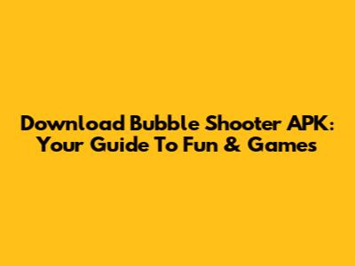 Download Bubble Shooter APK: Your Guide To Fun & Games