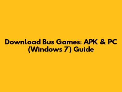 Download Bus Games: APK & PC (Windows 7) Guide