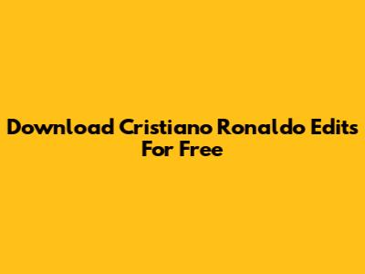 Download Cristiano Ronaldo Edits For Free
