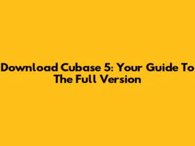 Download Cubase 5: Your Guide To The Full Version