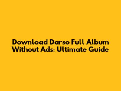Download Darso Full Album Without Ads: Ultimate Guide