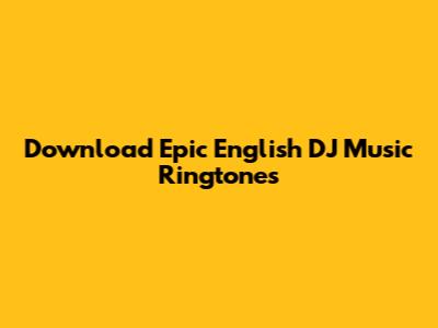 Download Epic English DJ Music Ringtones