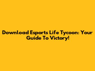 Download Esports Life Tycoon: Your Guide To Victory!