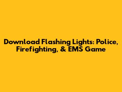 Download Flashing Lights: Police, Firefighting, & EMS Game