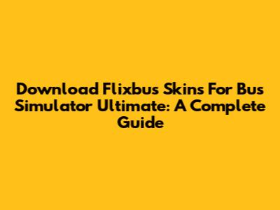 Download Flixbus Skins For Bus Simulator Ultimate: A Complete Guide