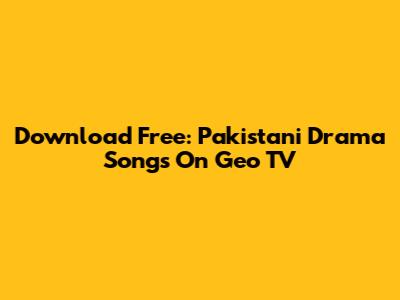 Download Free: Pakistani Drama Songs On Geo TV