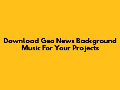 Download Geo News Background Music For Your Projects