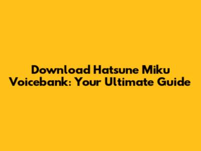 Download Hatsune Miku Voicebank: Your Ultimate Guide