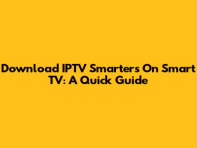 Download IPTV Smarters On Smart TV: A Quick Guide