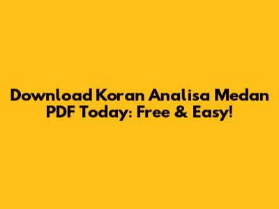 Download Koran Analisa Medan PDF Today: Free & Easy!