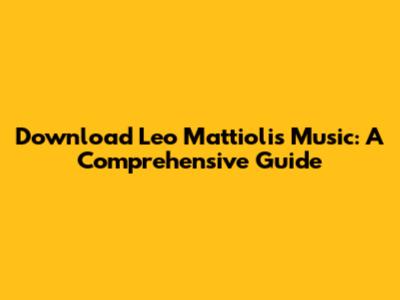 Download Leo Mattioli's Music: A Comprehensive Guide