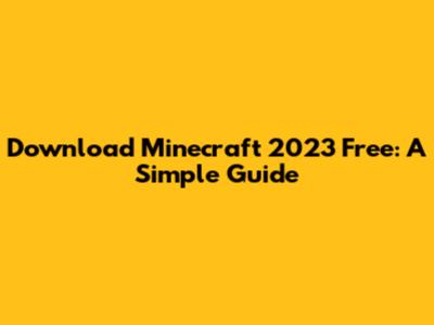 Download Minecraft 2023 Free: A Simple Guide