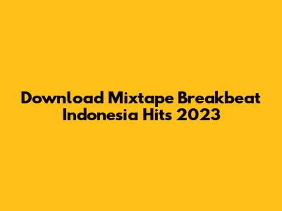 Download Mixtape Breakbeat Indonesia Hits 2023