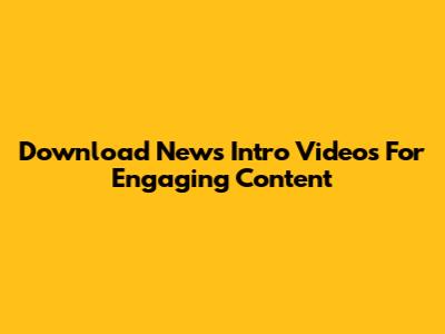 Download News Intro Videos For Engaging Content