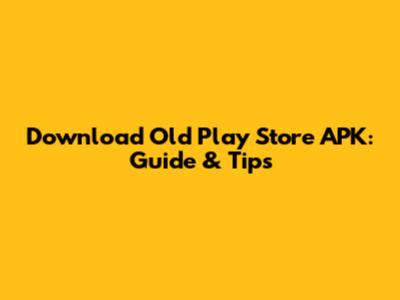Download Old Play Store APK: Guide & Tips