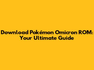 Download Pokémon Omicron ROM: Your Ultimate Guide