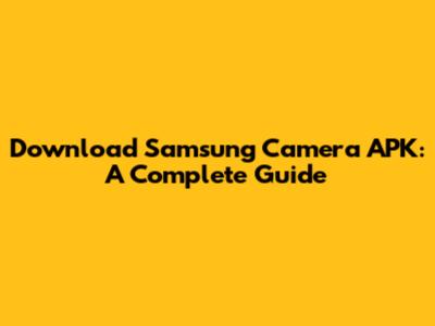 Download Samsung Camera APK: A Complete Guide