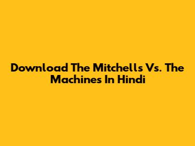 Download The Mitchells Vs. The Machines In Hindi