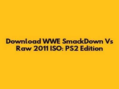 Download WWE SmackDown Vs Raw 2011 ISO: PS2 Edition