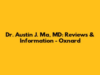 Dr. Austin J. Ma, MD: Reviews & Information - Oxnard