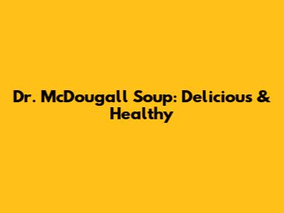 Dr. McDougall Soup: Delicious & Healthy