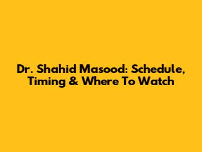 Dr. Shahid Masood: Schedule, Timing & Where To Watch