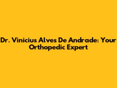 Dr. Vinicius Alves De Andrade: Your Orthopedic Expert