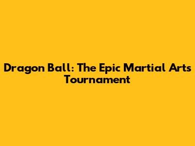 Dragon Ball: The Epic Martial Arts Tournament