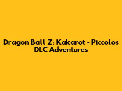 Dragon Ball Z: Kakarot - Piccolo's DLC Adventures