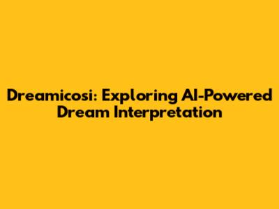 Dreamicosi: Exploring AI-Powered Dream Interpretation