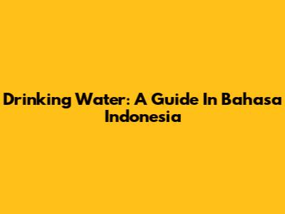 Drinking Water: A Guide In Bahasa Indonesia