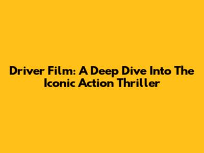 Driver Film: A Deep Dive Into The Iconic Action Thriller