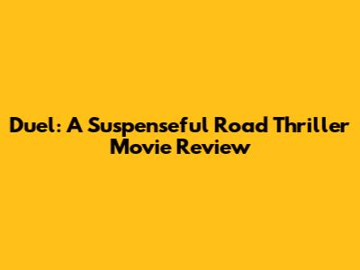 Duel: A Suspenseful Road Thriller Movie Review