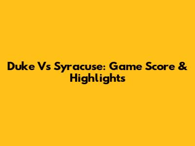 Duke Vs Syracuse: Game Score & Highlights
