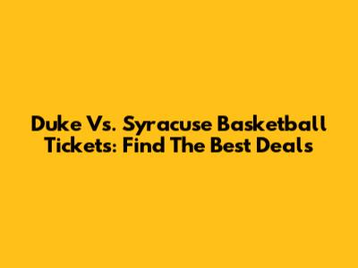 Duke Vs. Syracuse Basketball Tickets: Find The Best Deals