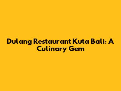 Dulang Restaurant Kuta Bali: A Culinary Gem