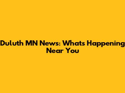 Duluth MN News: What's Happening Near You