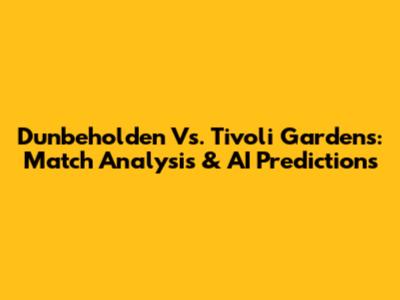 Dunbeholden Vs. Tivoli Gardens: Match Analysis & AI Predictions