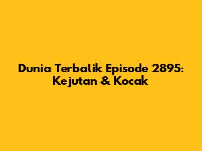 Dunia Terbalik Episode 2895: Kejutan & Kocak