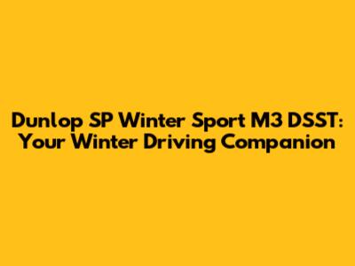 Dunlop SP Winter Sport M3 DSST: Your Winter Driving Companion