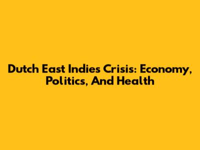 Dutch East Indies Crisis: Economy, Politics, And Health