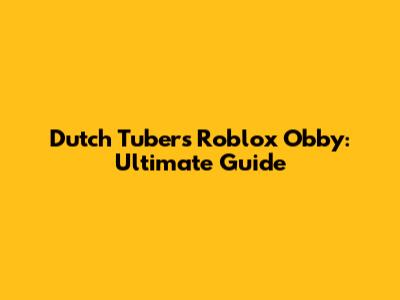 Dutch Tuber's Roblox Obby: Ultimate Guide