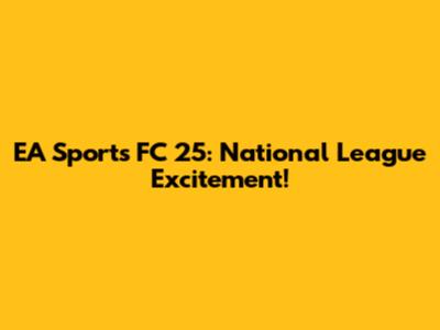 EA Sports FC 25: National League Excitement!