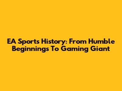 EA Sports History: From Humble Beginnings To Gaming Giant
