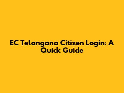 EC Telangana Citizen Login: A Quick Guide