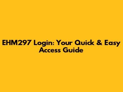 EHM297 Login: Your Quick & Easy Access Guide