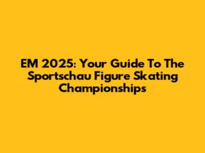 EM 2025: Your Guide To The Sportschau Figure Skating Championships
