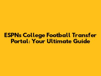 ESPN's College Football Transfer Portal: Your Ultimate Guide