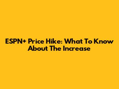ESPN+ Price Hike: What To Know About The Increase
