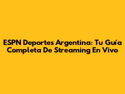 ESPN Deportes Argentina: Tu Guía Completa De Streaming En Vivo